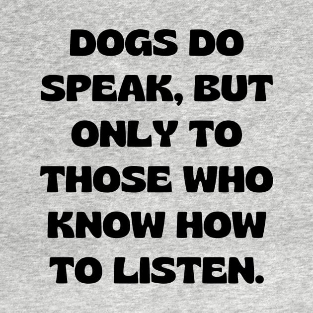 Dogs do speak, but only to those who know how to listen by Word and Saying